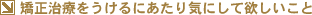 矯正治療をうけるにあたり気にして欲しいこと